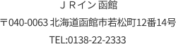 〒040-0063 北海道函館市若松町12番14号 TEL:0138-22-2333